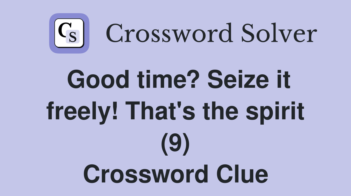 Good time? Seize it freely! That's the spirit (9) Crossword Clue