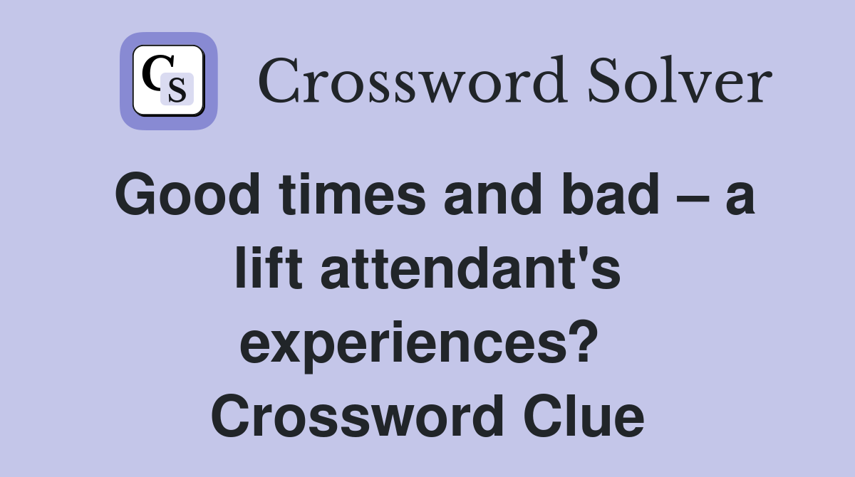 Good times and bad – a lift attendant's experiences?  Crossword Clue
