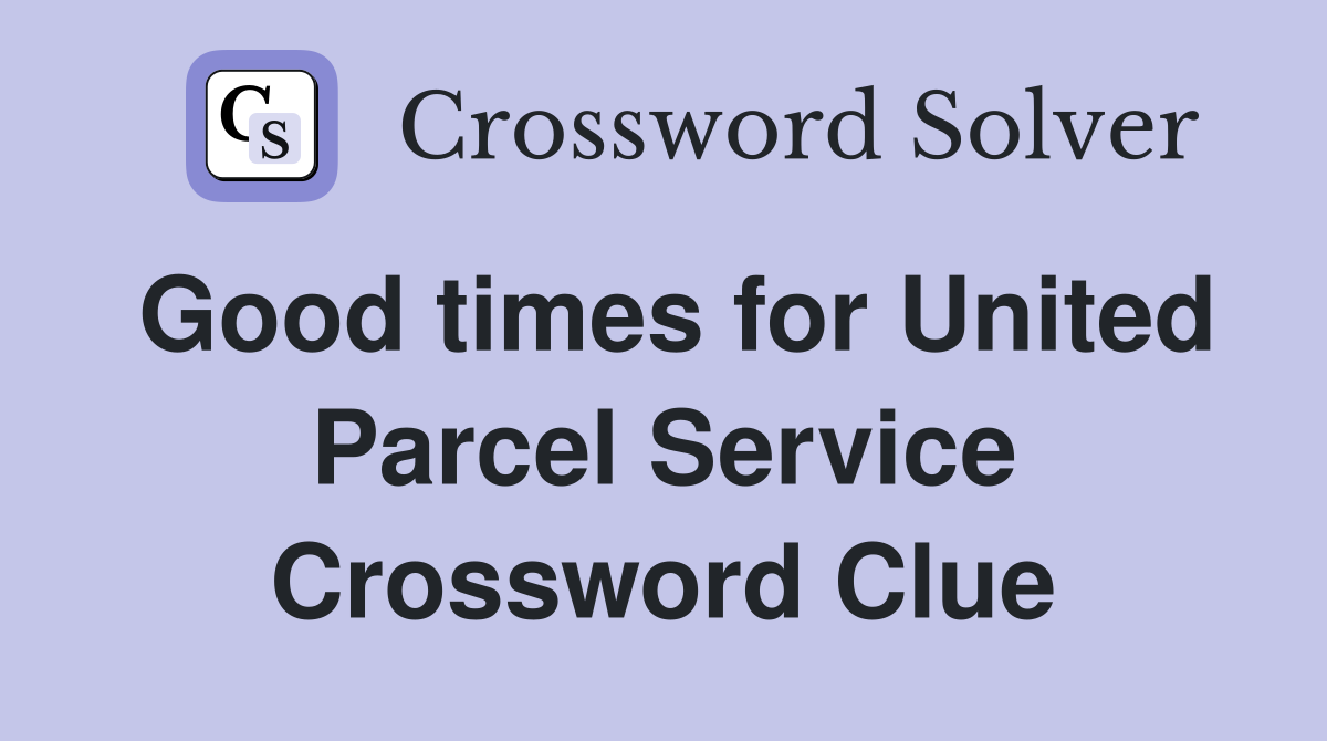 Good times for United Parcel Service Crossword Clue