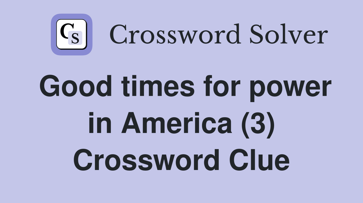 Good times for power in America (3) Crossword Clue