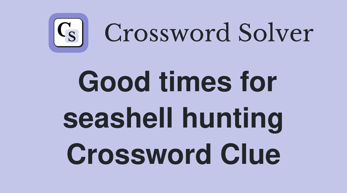 Good times for seashell hunting Crossword Clue