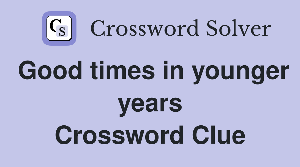Good times in younger years Crossword Clue