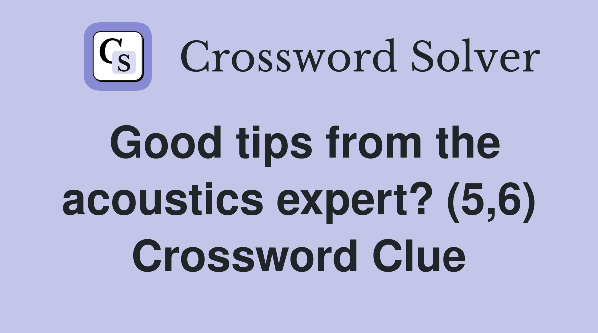 Good tips from the acoustics expert? (5,6) Crossword Clue