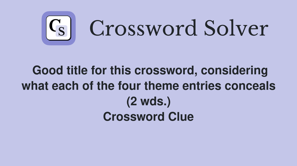 Good title for this crossword considering what each of the four theme