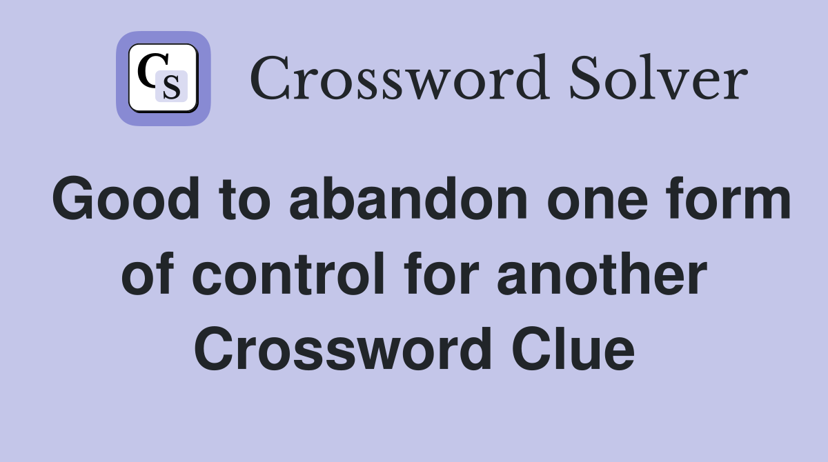 Good to abandon one form of control for another Crossword Clue