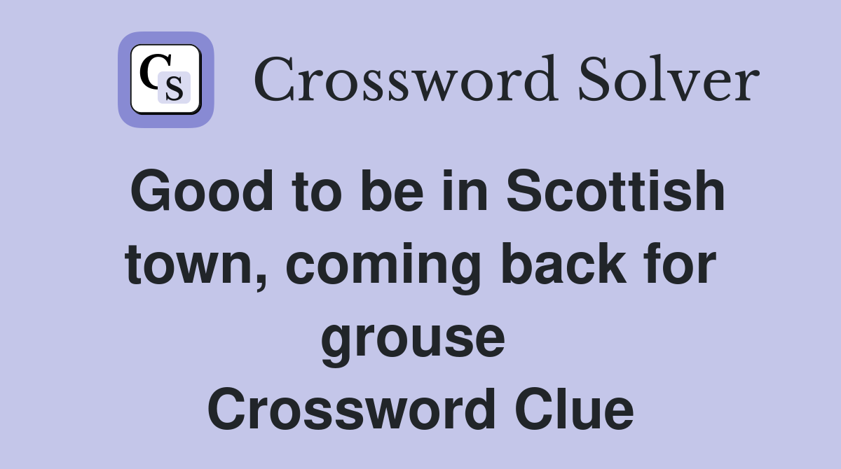 Good to be in Scottish town, coming back for grouse  Crossword Clue