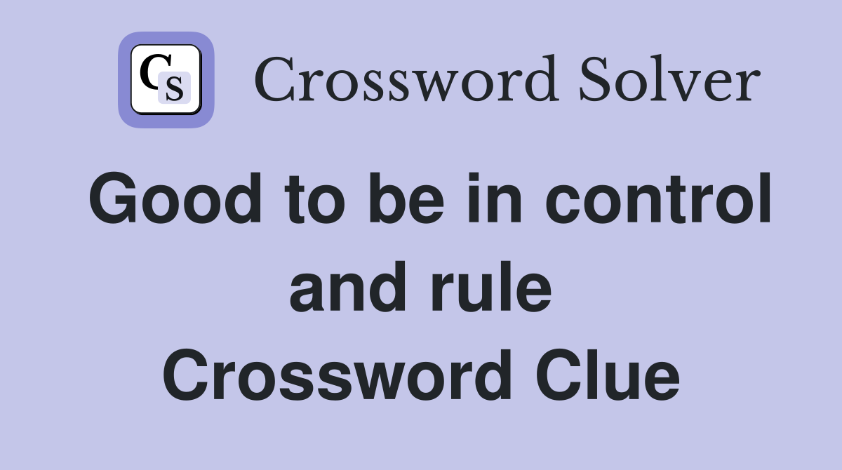 Good to be in control and rule Crossword Clue
