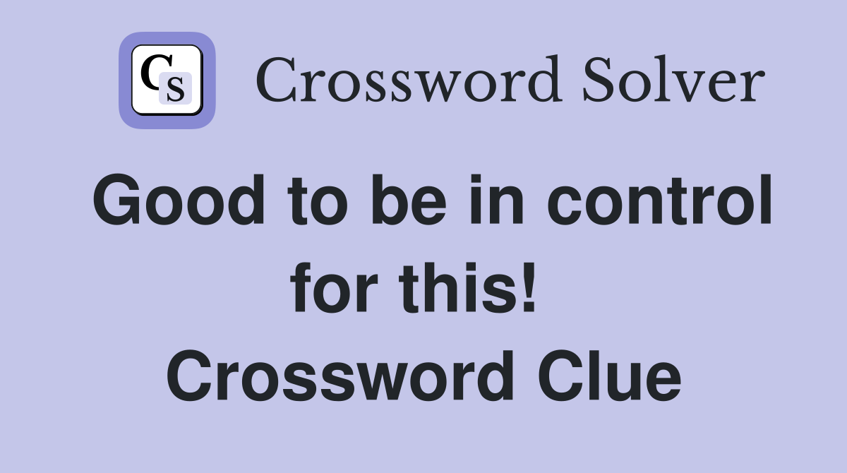 Good to be in control for this!  Crossword Clue