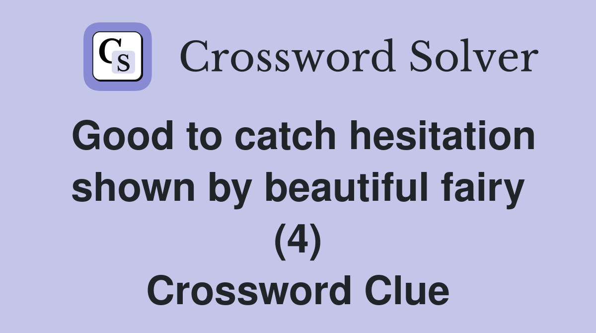 Good to catch hesitation shown by beautiful fairy (4) Crossword Clue