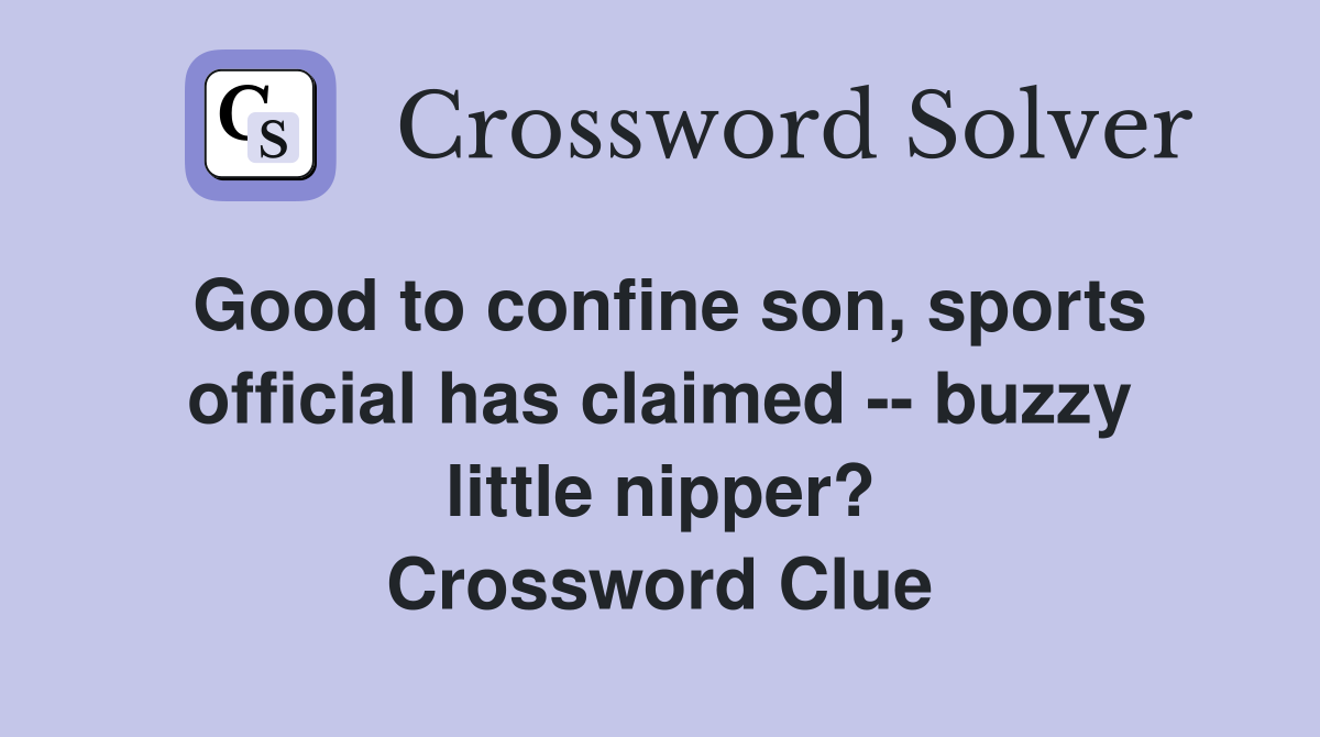 Good to confine son, sports official has claimed -- buzzy little nipper? Crossword Clue