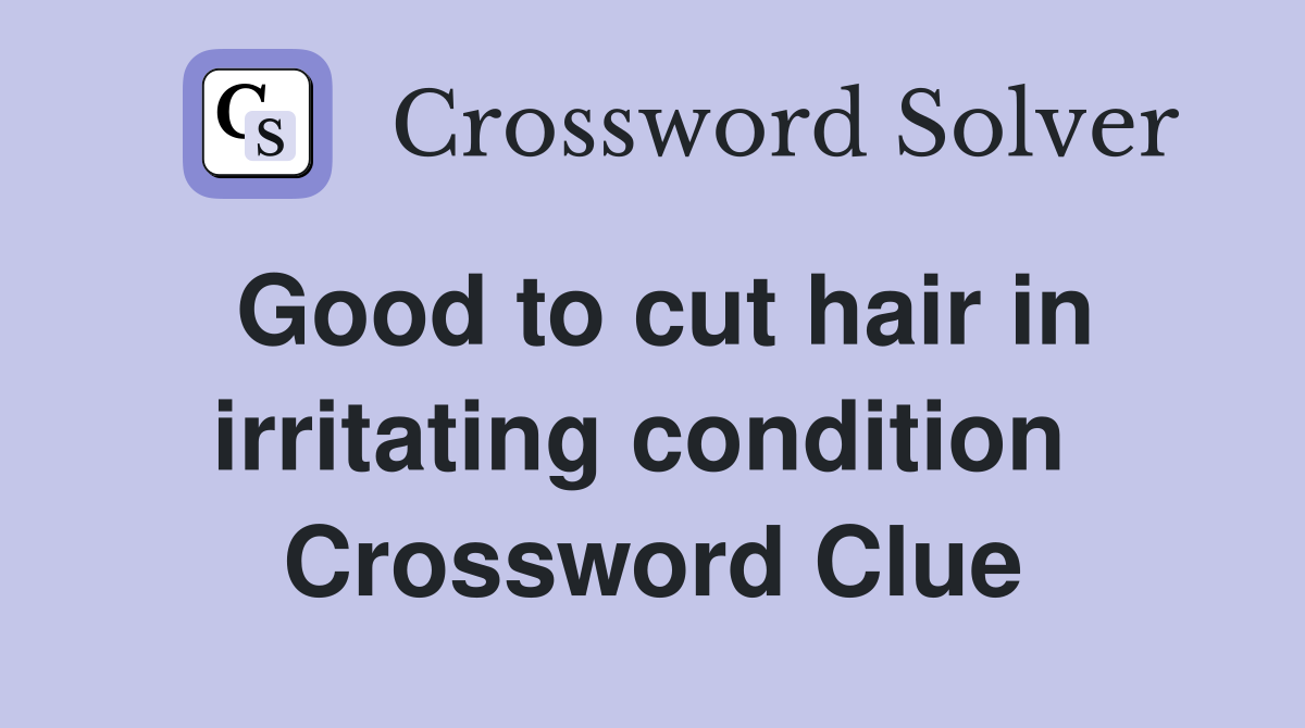 Good to cut hair in irritating condition  Crossword Clue