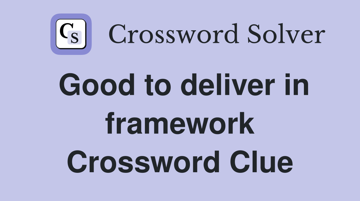 Good to deliver in framework Crossword Clue