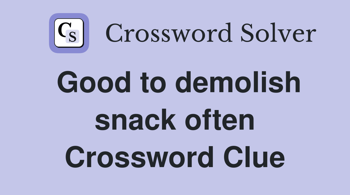 Good to demolish snack often Crossword Clue
