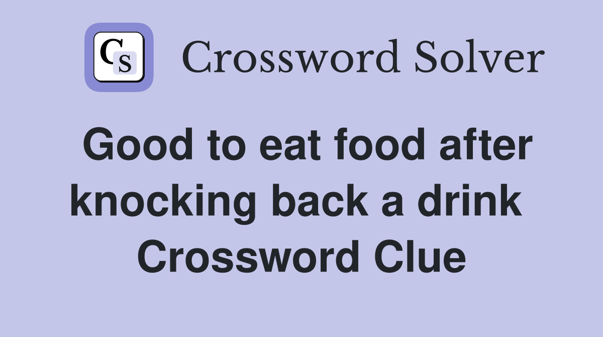 Good to eat food after knocking back a drink  Crossword Clue