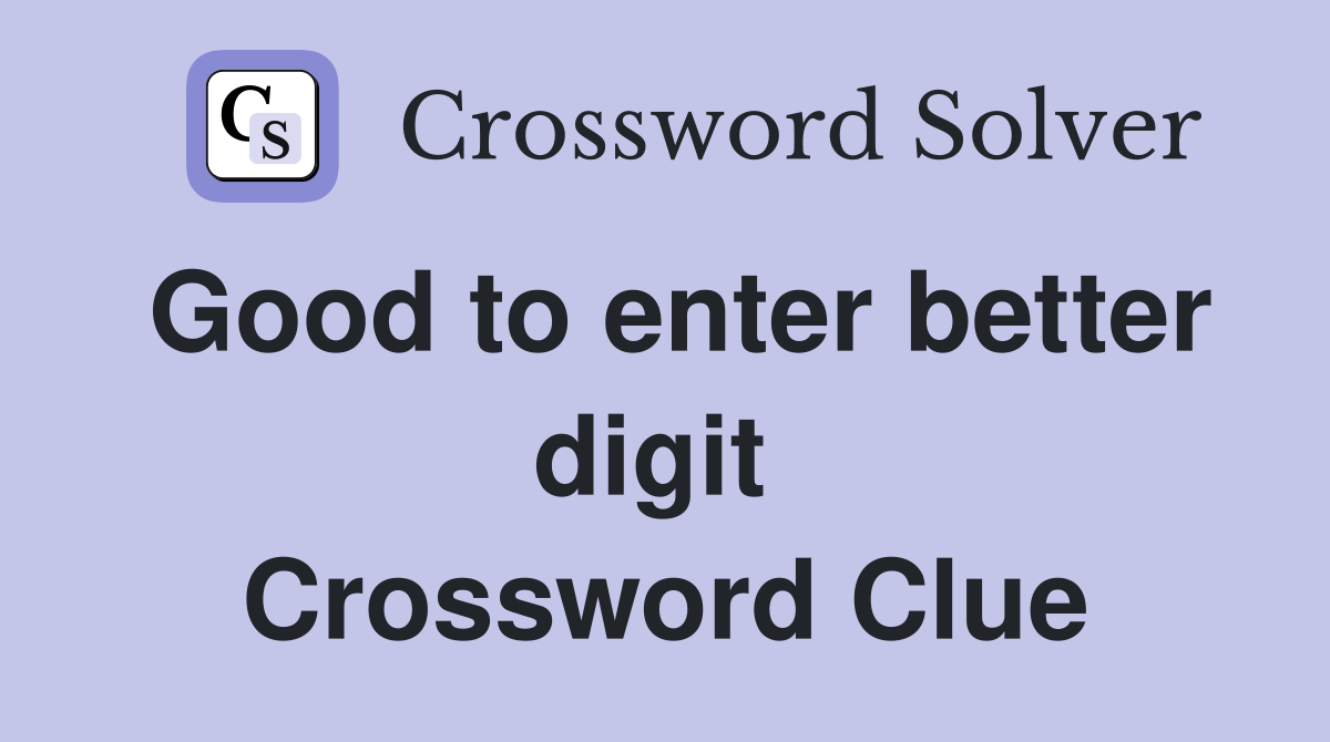Good to enter better digit  Crossword Clue