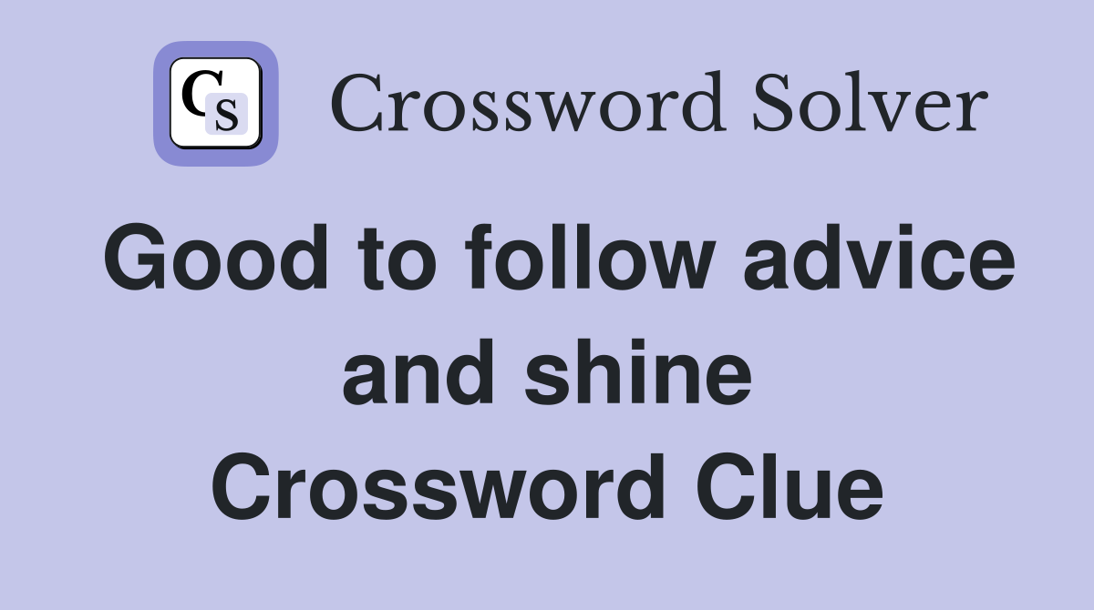 Good to follow advice and shine Crossword Clue