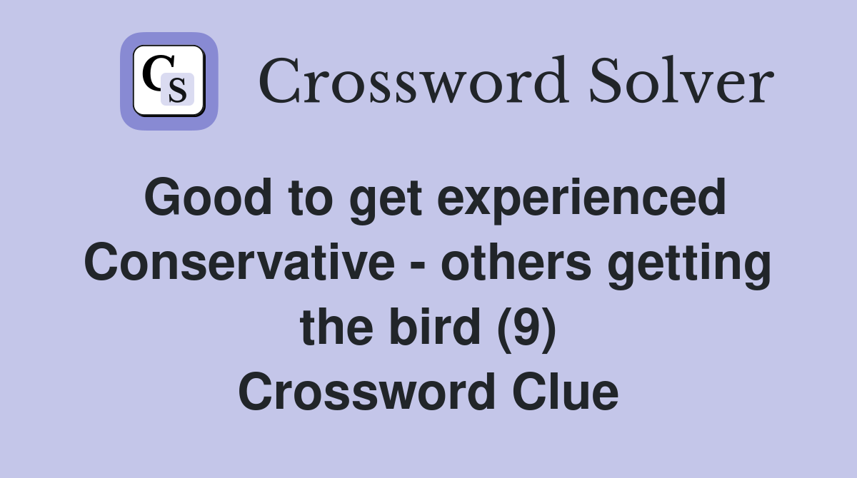 Good to get experienced Conservative - others getting the bird (9) Crossword Clue
