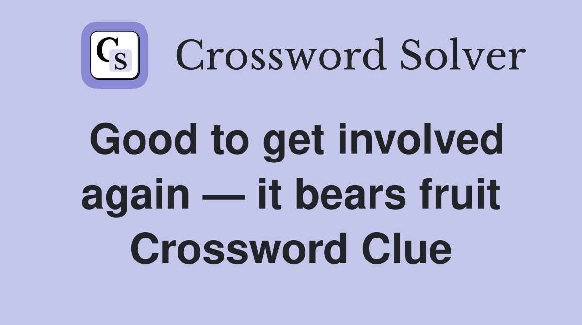 Good to get involved again — it bears fruit Crossword Clue