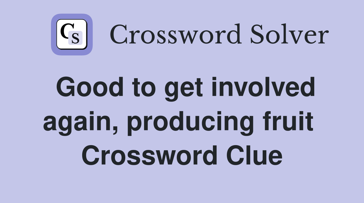Good to get involved again, producing fruit  Crossword Clue