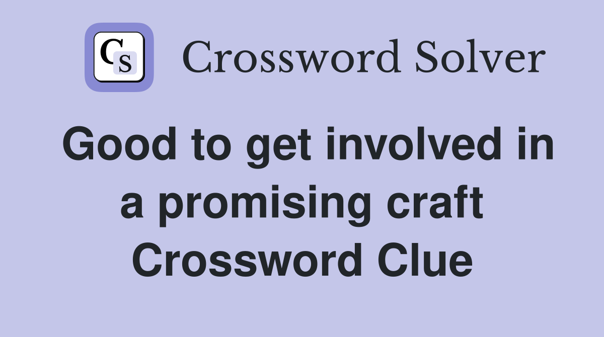 Good to get involved in a promising craft Crossword Clue