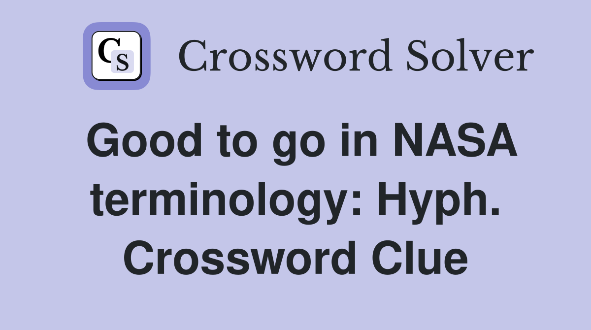 Good to go in NASA terminology: Hyph. Crossword Clue