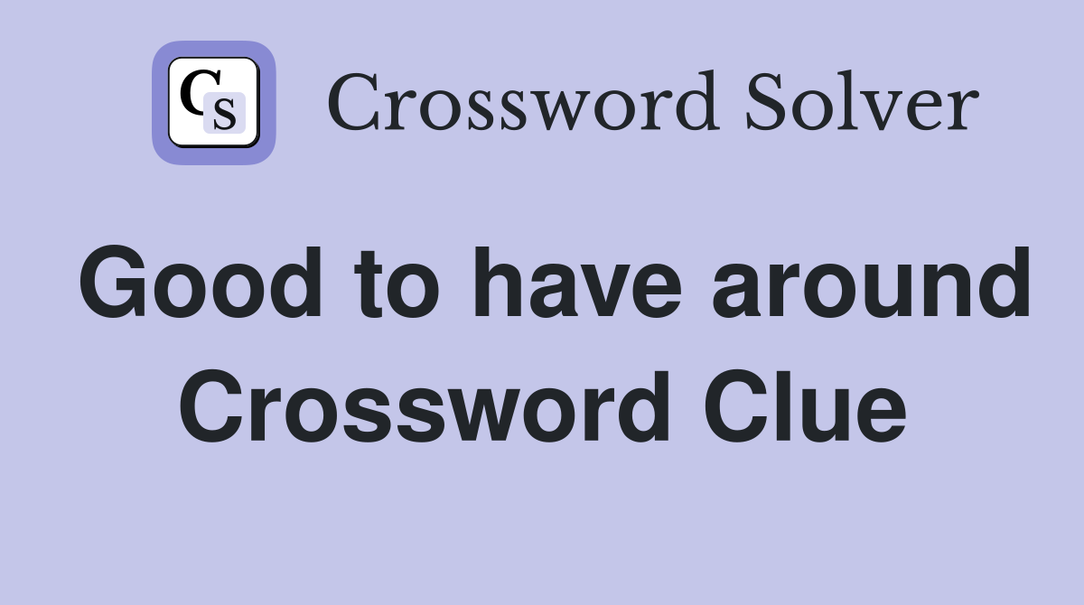 Good to have around Crossword Clue