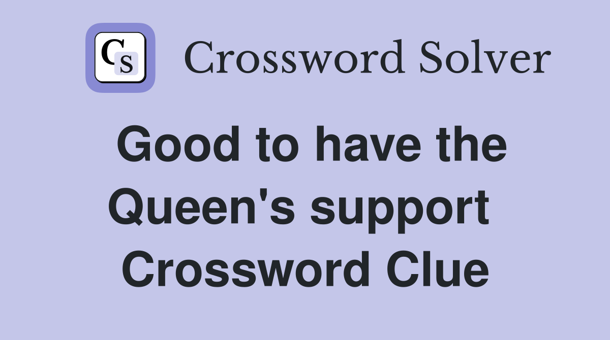 Good to have the Queen's support  Crossword Clue
