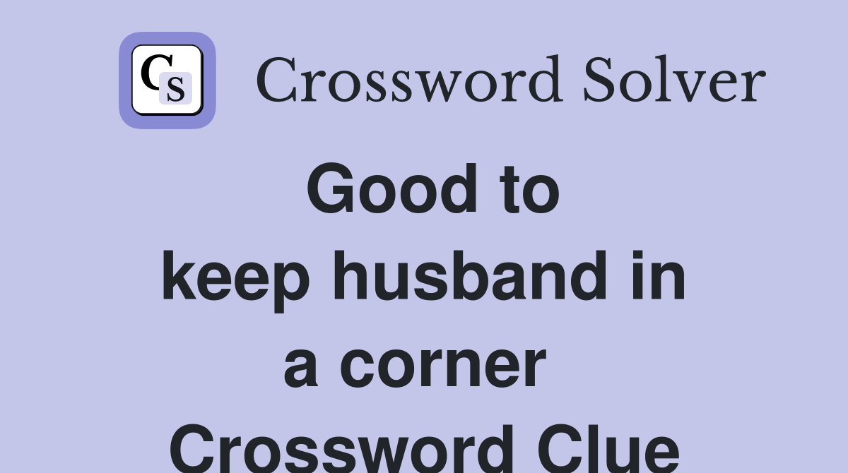 Good to keep husband in a corner  Crossword Clue