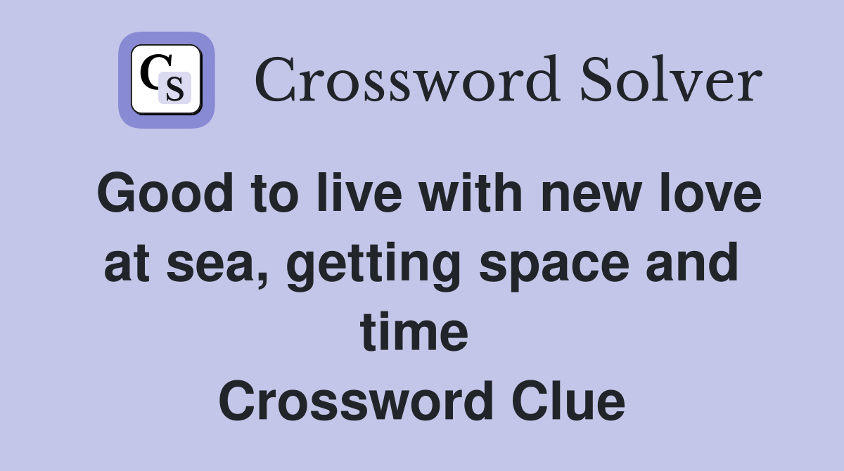 Good to live with new love at sea, getting space and time  Crossword Clue