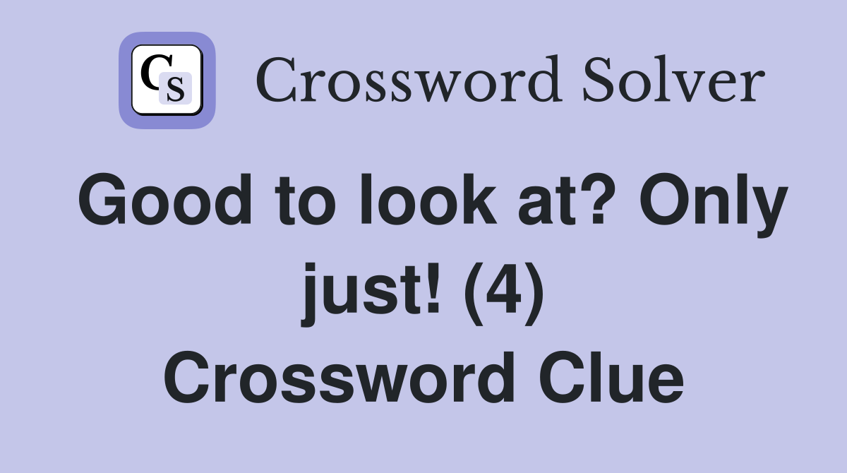 Good to look at? Only just! (4) Crossword Clue