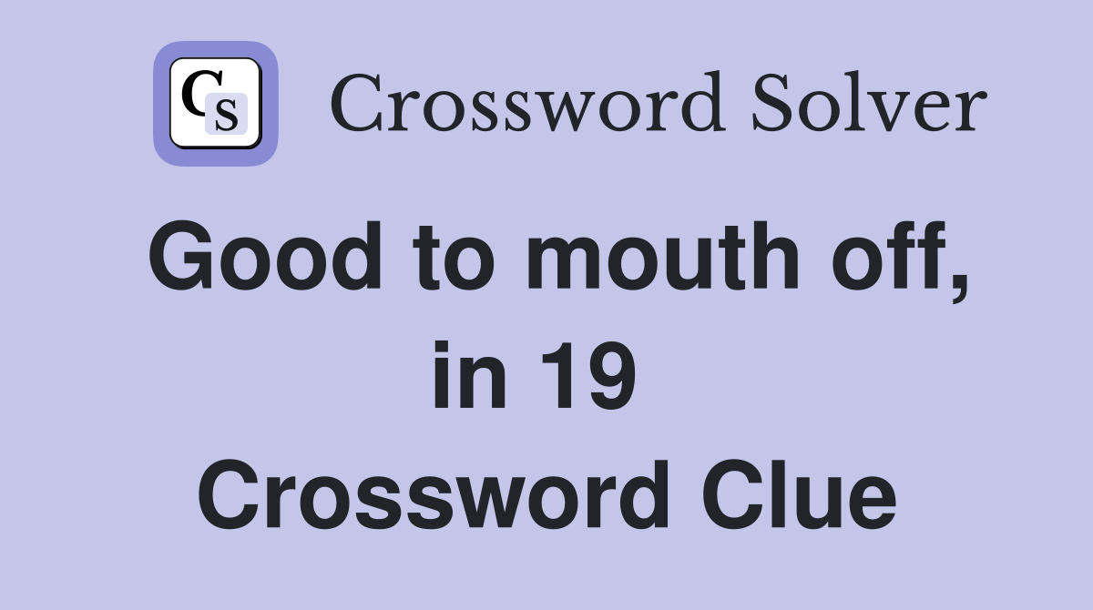 Good to mouth off, in 19  Crossword Clue