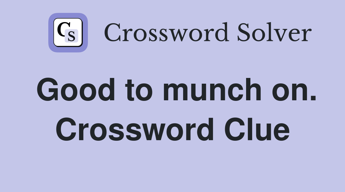 Good to munch on. Crossword Clue