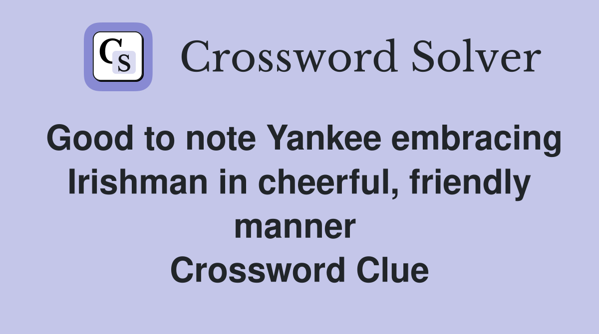 Good to note Yankee embracing Irishman in cheerful, friendly manner  Crossword Clue