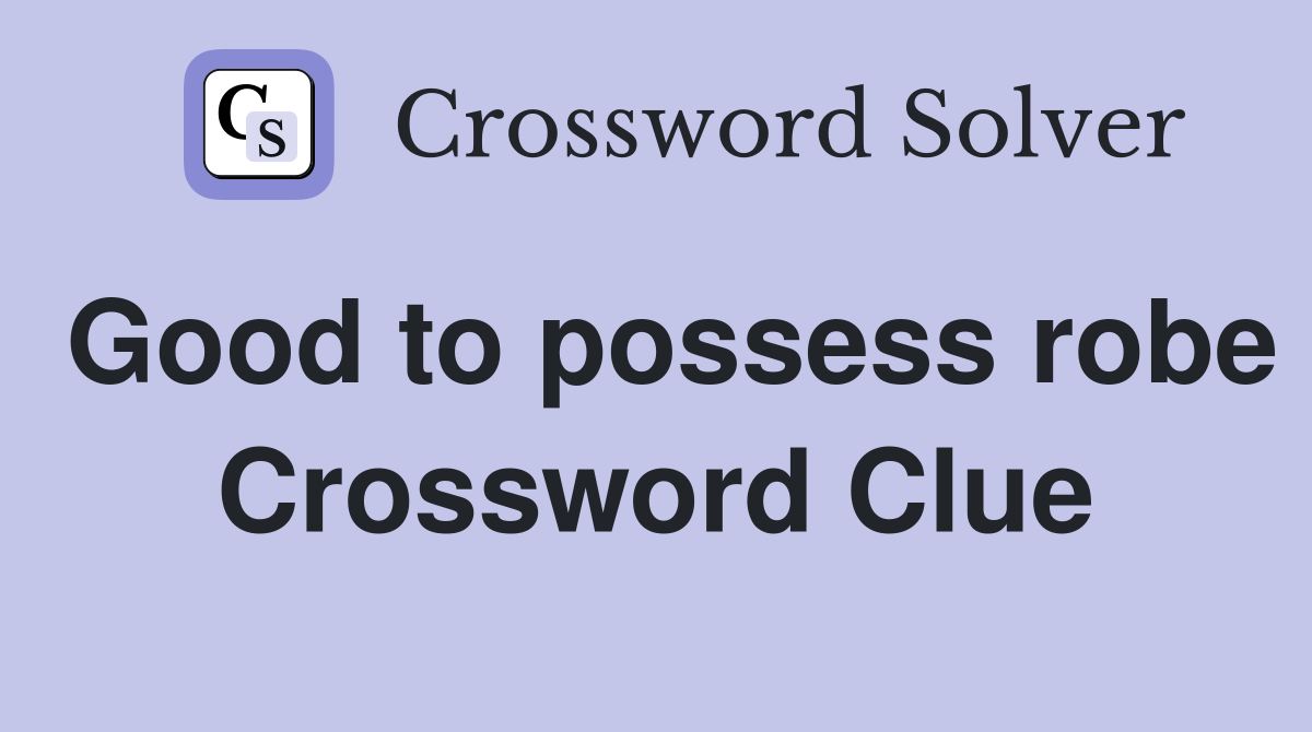 Good to possess robe Crossword Clue