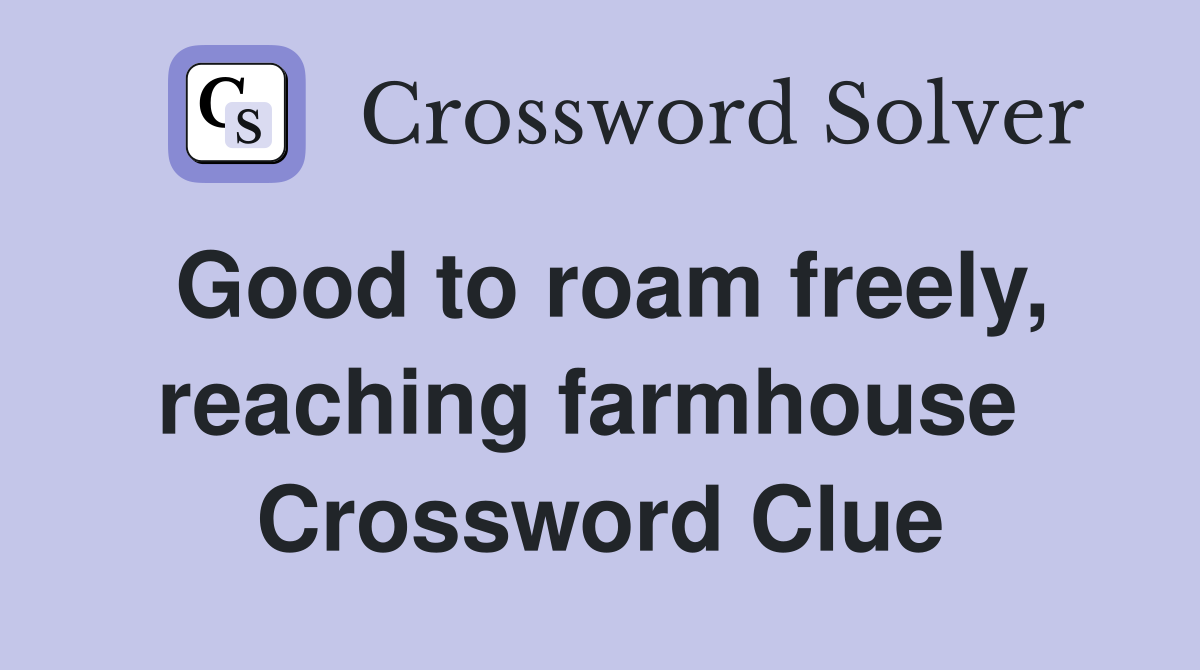 Good to roam freely, reaching farmhouse  Crossword Clue