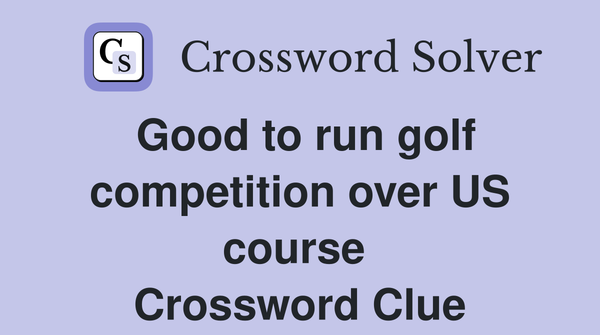 Good to run golf competition over US course  Crossword Clue