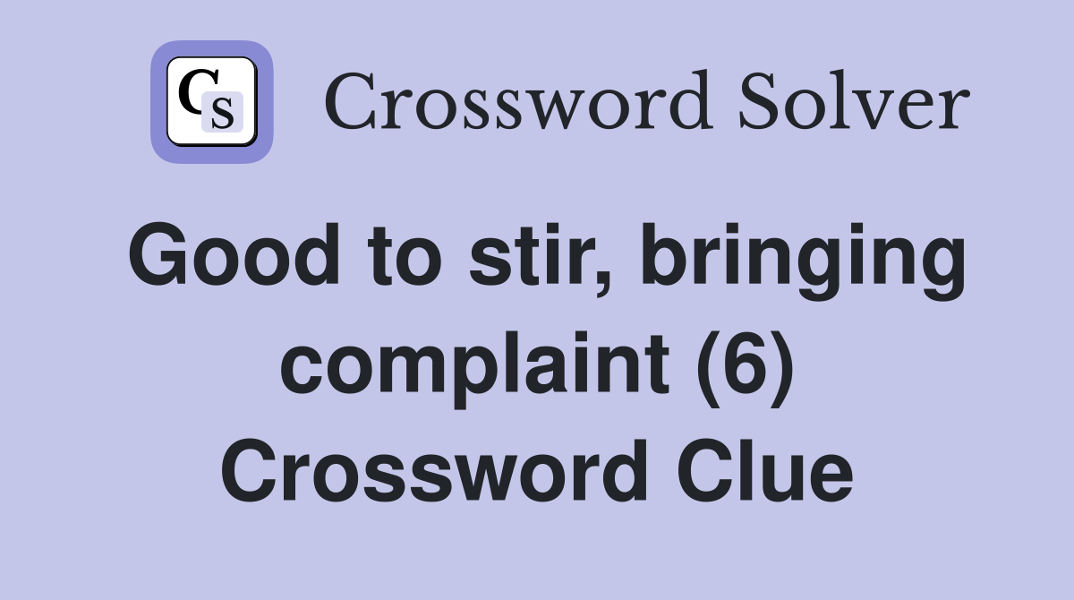 Good to stir, bringing complaint (6) Crossword Clue