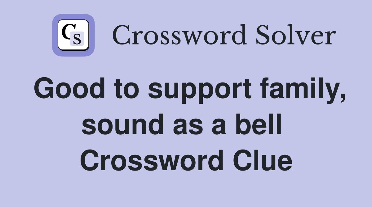 Good to support family, sound as a bell  Crossword Clue
