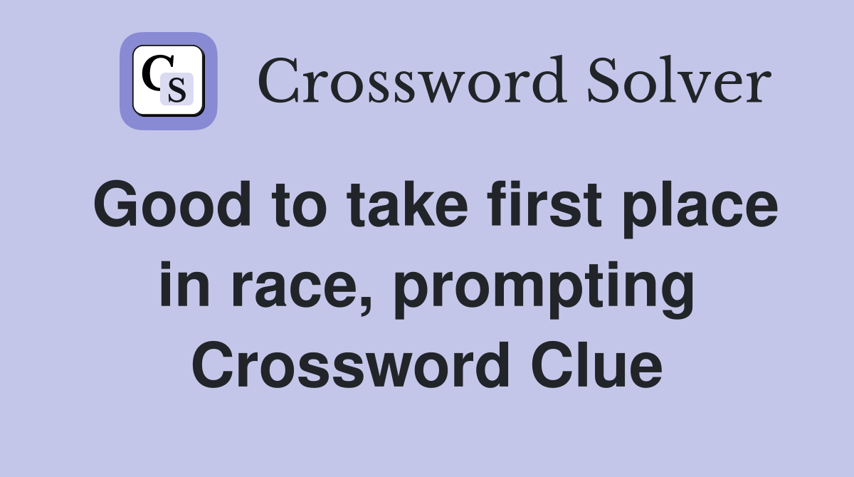 Good to take first place in race, prompting Crossword Clue