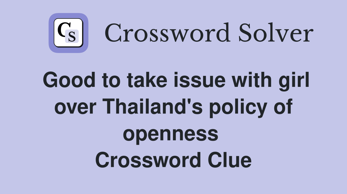 Good to take issue with girl over Thailand's policy of openness  Crossword Clue