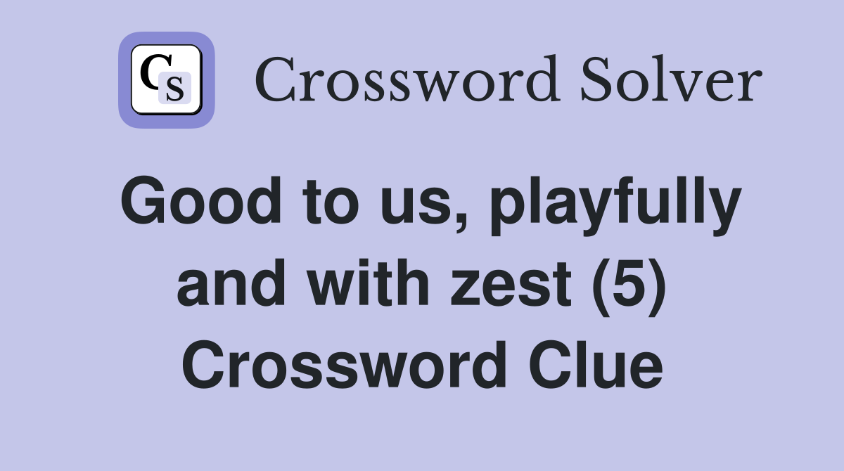 Good to us, playfully and with zest (5) Crossword Clue