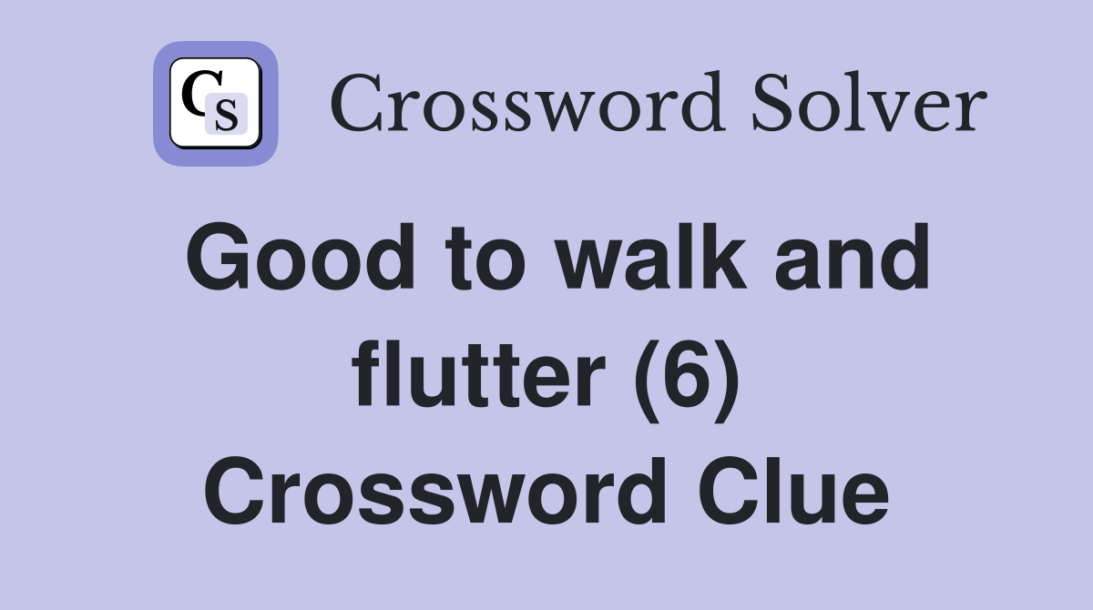 Good to walk and flutter (6) Crossword Clue