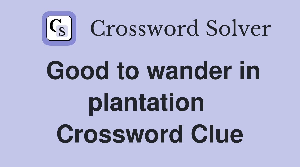 Good to wander in plantation  Crossword Clue