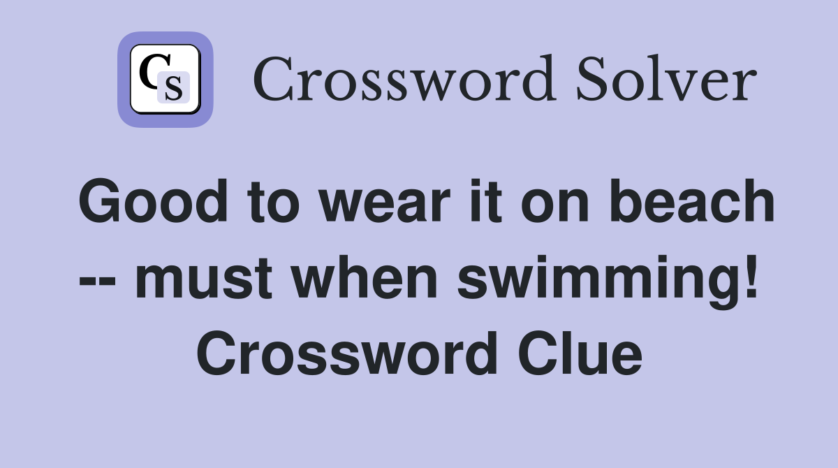 Good to wear it on beach -- must when swimming! Crossword Clue