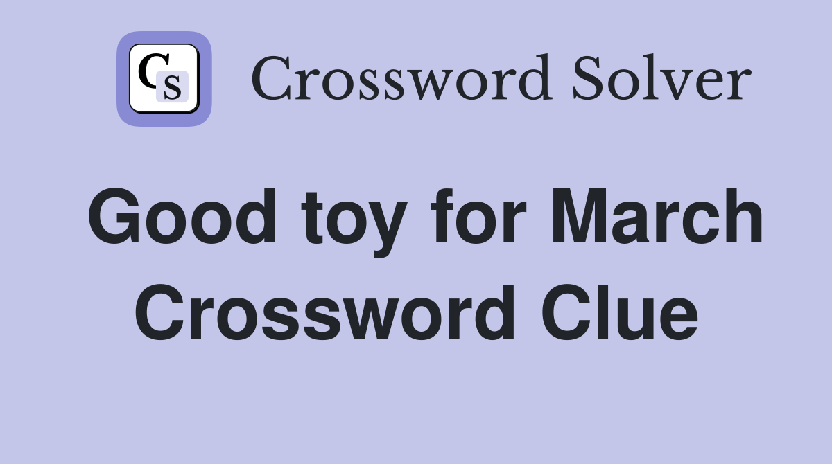 Good toy for March Crossword Clue