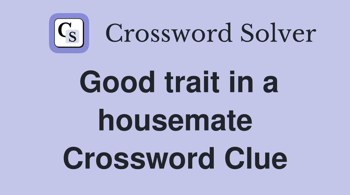 Good trait in a housemate Crossword Clue