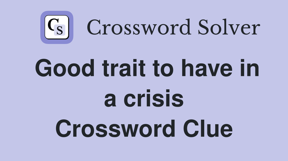 Good trait to have in a crisis Crossword Clue