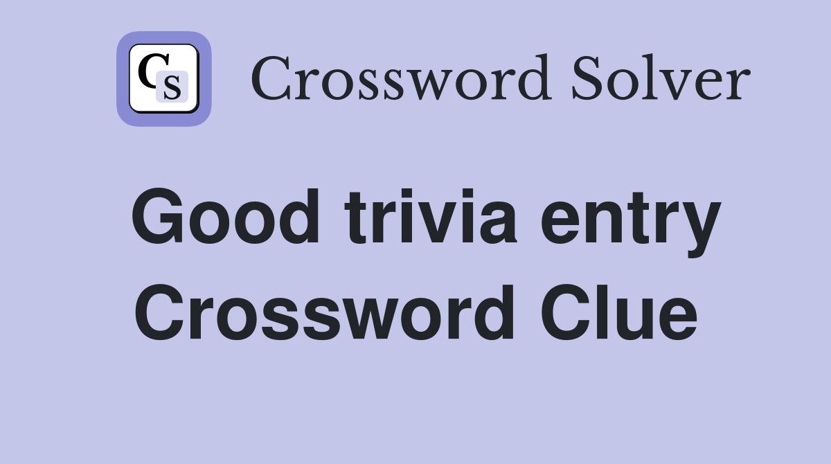 Good trivia entry Crossword Clue