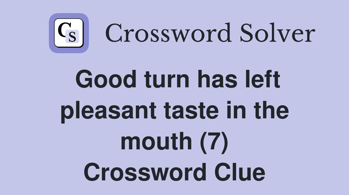 Good turn has left pleasant taste in the mouth (7) Crossword Clue