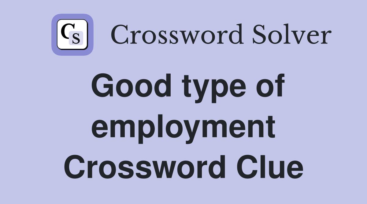 Good type of employment Crossword Clue
